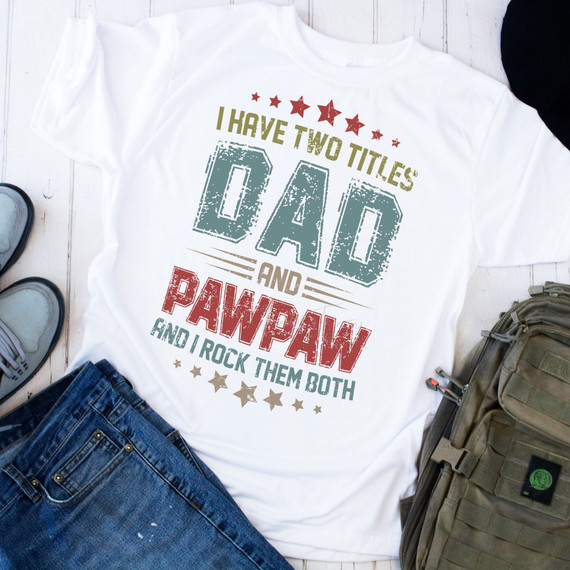 I Have Two Titles Dad and PawPaw and I Rock Them Both Sublimation Transfer I Have Two Titles Dad and PawPaw and I Rock Them Both Sublimation Transfer