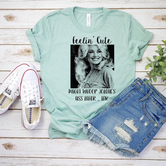 Dolly Parton Feelin Cute Might Whip Jolene's Ass Later IDK Fan Art Sublimation Transfer Dolly Parton Feelin Cute Might Whip Jolene's Ass Later IDK Fan Art Sublimation Transfer
