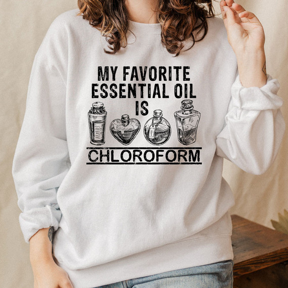 My Favorite Essential Oil Is Chloroform Sublimation Transfer, graphic of four bottles of chloroform essential oil on a white sweatshirt.