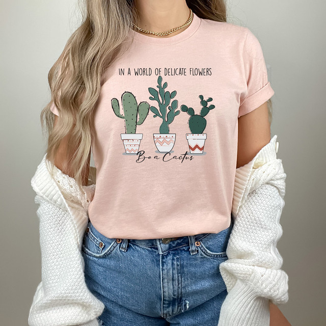 In A World Full Of Delicate Flowers Be A Cactus DTF Heat Transfer