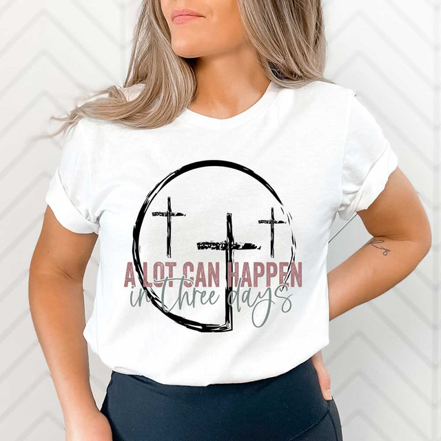 A Lot Can Happen In 3 Days Cross DTF Heat Transfer