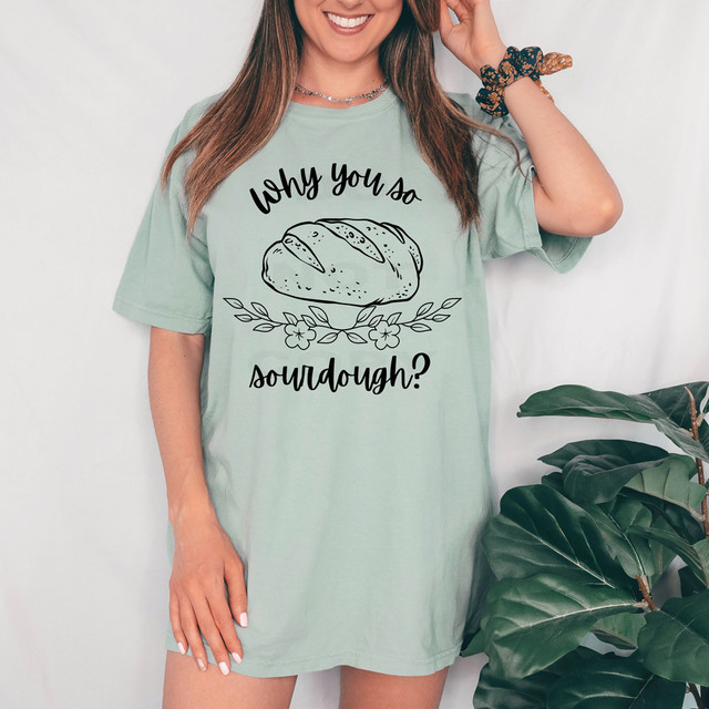 Why You So Sourdough? DTF Heat Transfer - Fun graphic t-shirt featuring a sourdough bread illustration with playful text.