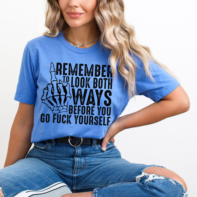 Remember To Look Both Ways Before You Go Fuck Yourself DTF Heat Transfer