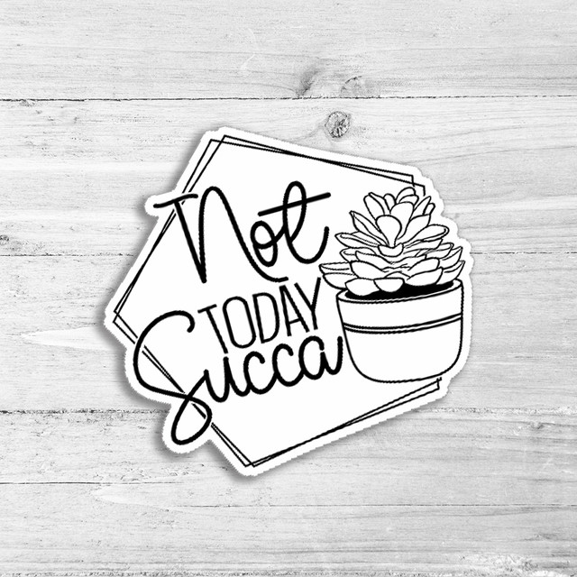 Not Today Succa Die Cut Sticker, black and white succulent plant illustration with inspirational quote.