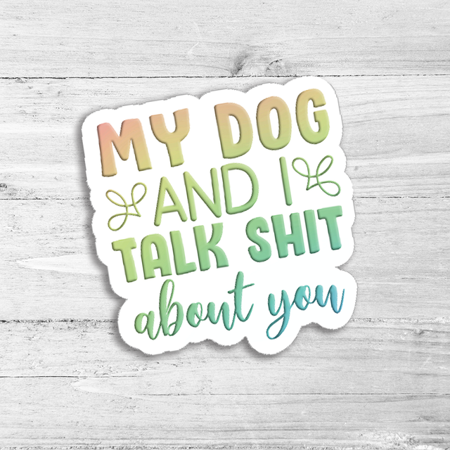 My Dog And I Talk Shit About You Die Cut Sticker