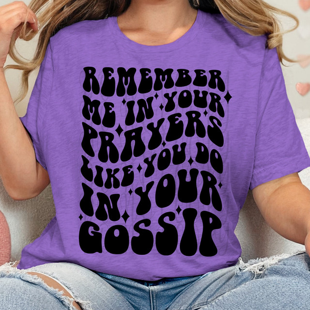 Remember Me In Your Prayers Like You Do In Your Gossip DTF Heat Transfer