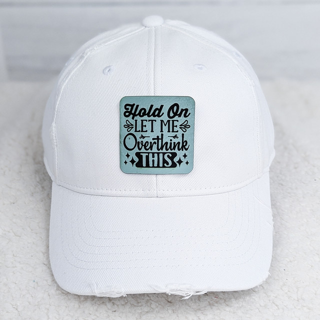 Hold On, Let Me Overthink This FAUX Leather Patch, white baseball cap with humorous quote on front.