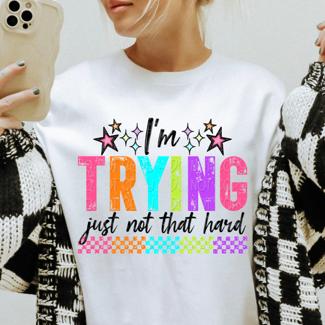 I'm Trying Just Not That Hard DTF Heat Transfer