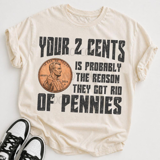Your 2 Cents Is Probably the Reason They Got Rid of Pennies DTF Transfer, humorous graphic T-shirt featuring a penny and sarcastic text.