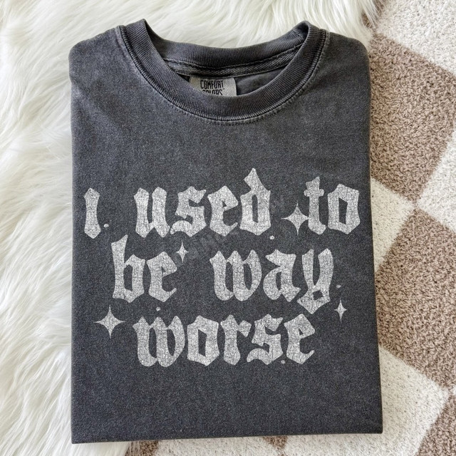I Used To Be Way Worse DTF transfer in bold gothic blackletter font with star accents on a charcoal shirt