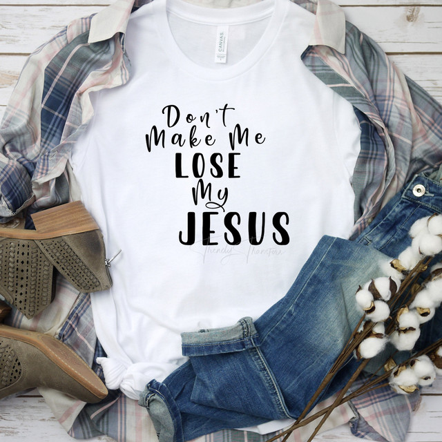 Don't Make Me Loos My Jesus Sublimation Transfer