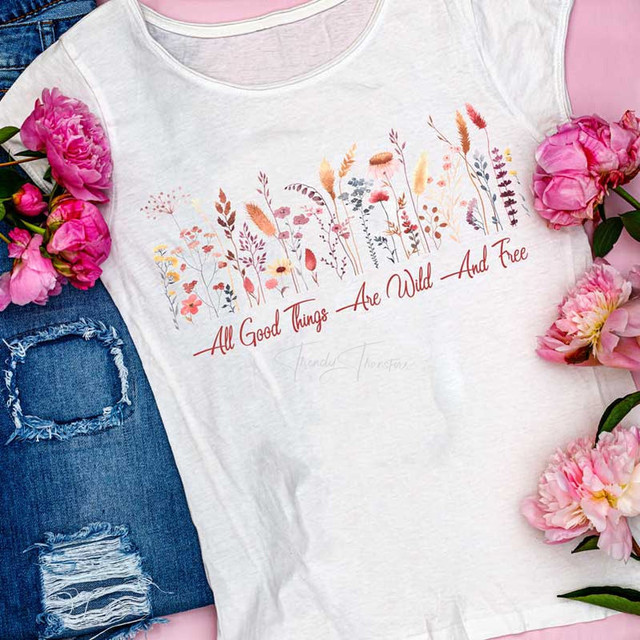 All Good Things Are Wild And Free  Sublimation Transfer