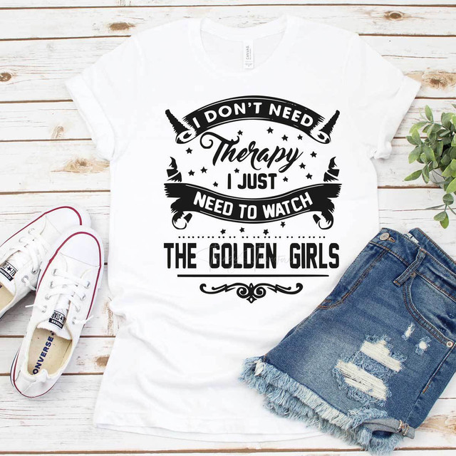 I Don't Need Therapy I Just Need To Watch The Golden Girls Sublimation Transfer