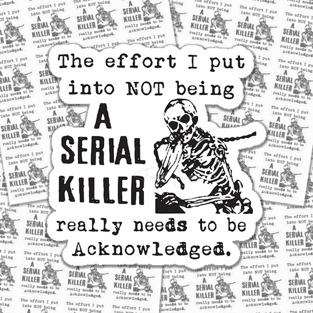 The Effort I Put Into NOT Being A Serial Killer Sticker Sheet