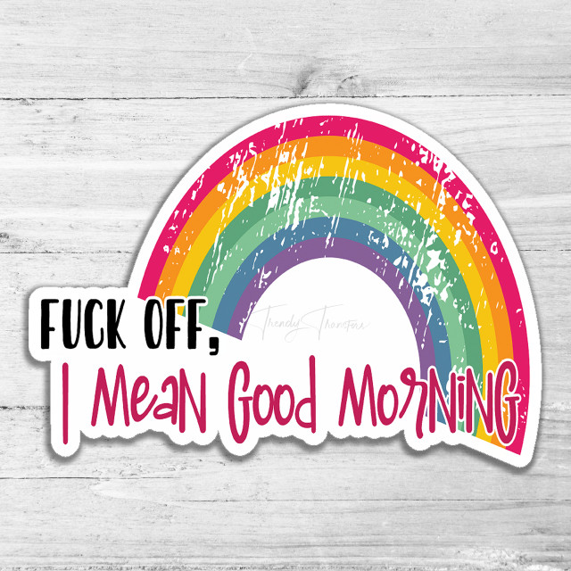 Fuck Off, I Mean Good Morning Die Cut Sticker