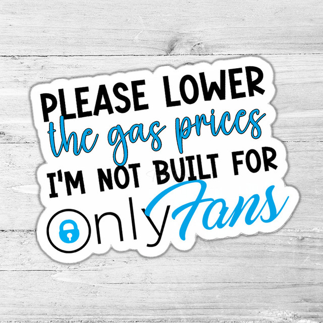 Please Lower The Gas Prices Im Not Built For Only Fans Die Cut Sticker