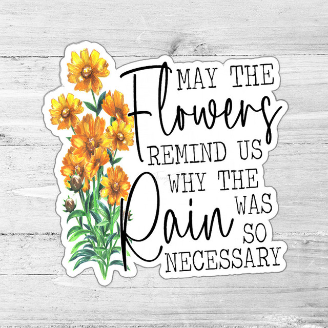 May The Flowers Remind Us Why The Rain Was So Necessary Die Cut Sticker