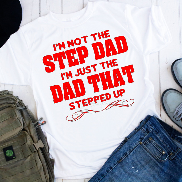 I'm Not the Step Dad I'm the Dad Who Stepped Up RED Sublimation Transfer I'm Not the Step Dad I'm the Dad Who Stepped Up RED Sublimation Transfer