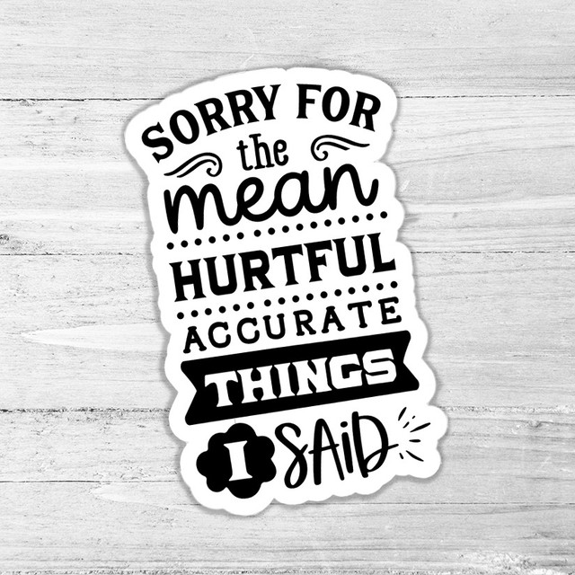 Sorry For The Mean Hurtful Accurate Things I Said Die Cut Sticker