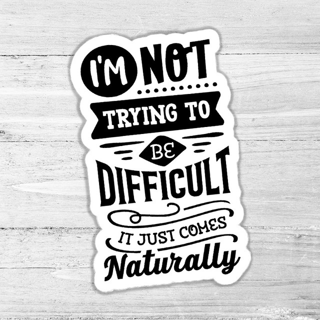 Im Not Trying To Be Difficult Die Cut Sticker