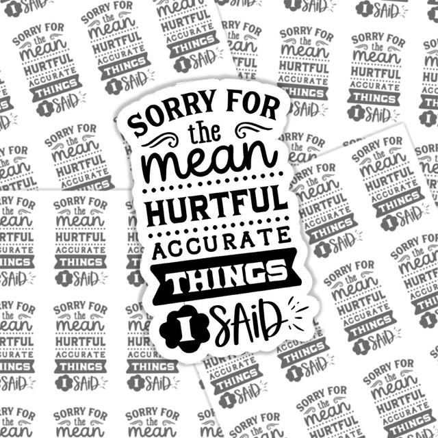 Sorry For The Mean Hurtful Accurate Things I Said Sticker Sheet