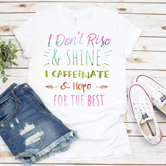 I Don't Rise and Shine I Caffeinate and Hope For The Best Sublimation Transfer I Don't Rise and Shine I Caffeinate and Hope For The Best Sublimation Transfer