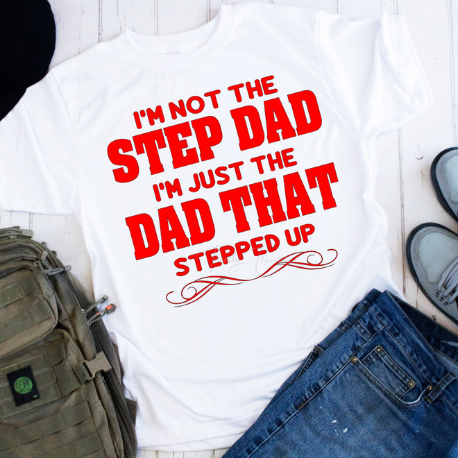 I'm Not the Step Dad I'm the Dad Who Stepped Up RED Sublimation Transfer I'm Not the Step Dad I'm the Dad Who Stepped Up RED Sublimation Transfer