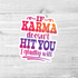 If Karma Doesn't Hit You I Gladly Will Die Cut Sticker