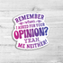 Remember When I Asked For Your Opinion Die Cut Sticker