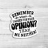 Remember When I Asked For Your Opinion Die Cut Sticker, humorous black and white die cut sticker with text design.