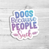 Dogs Because People Suck Die Cut Sticker
