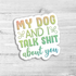 My Dog And I Talk Shit About You Die Cut Sticker
