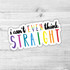 I Cant Even Think Straight Die Cut Sticker