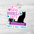 Tea, Books & Cats That's All I Need Die Cut Sticker