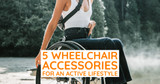 5 Wheelchair Accessories For An Active Lifestyle