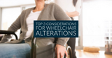 Top 3 Considerations for Wheelchair Alterations