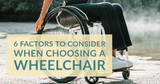 6 Factors to Consider When Choosing a Wheelchair