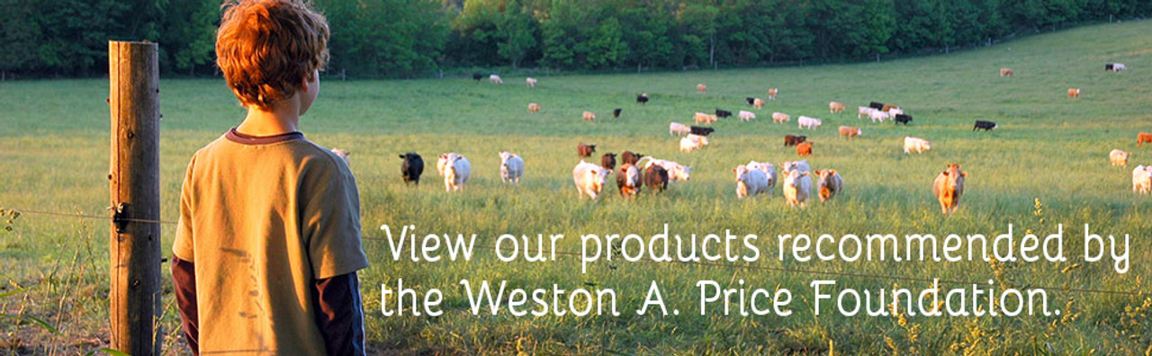 View our products recommended by the Weston A. Price Foundation. 