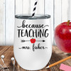 Personalized Because Teaching Wine Tumbler