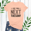 See You Next Tuesday T-Shirt (More Colors!)