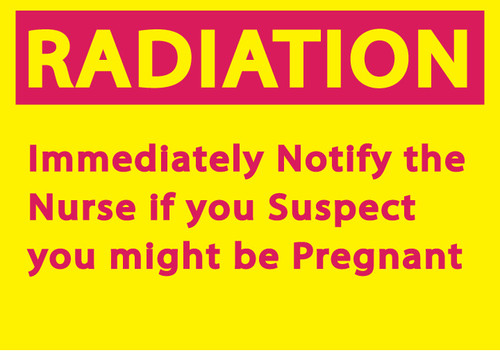 RADIATION Immediately Notify the Nurse if you Suspect you might be Pregnant