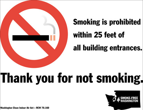 Smoking is prohibited within 25 feet of all building entrances. Thank you for not smoking. Washington Clean Indoor Air Act - RCW 70.160