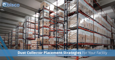 Dust Collector Placement Strategies For Your Facility Dust Collector Placement Strategies For Your Facility
