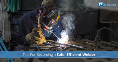 Tips For Becoming A Safe, Efficient Welder Tips For Becoming A Safe, Efficient Welder
