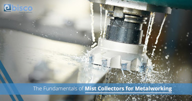 The Fundamentals of Mist Collectors for Metalworking The Fundamentals of Mist Collectors for Metalworking