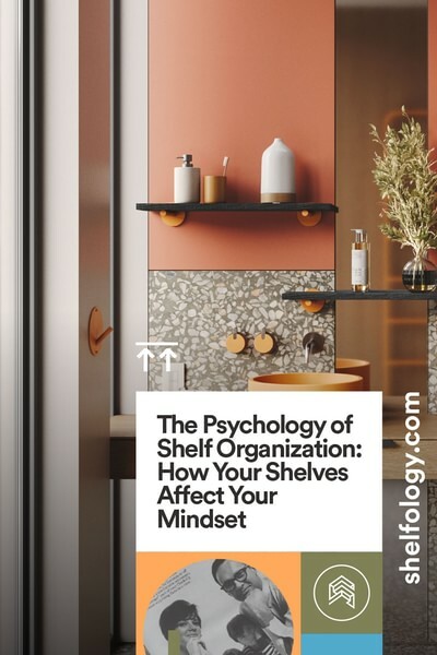 The Psychology of Shelf Organization: How Your Shelves Affect Your Mindset