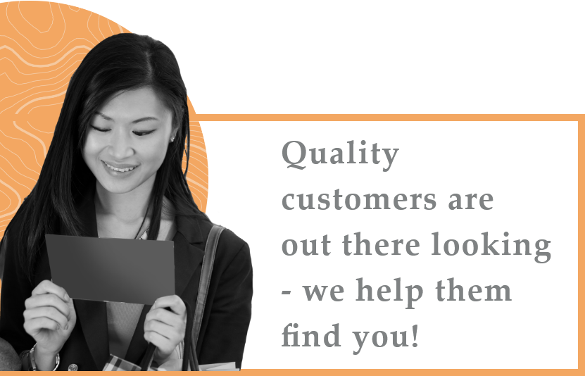 Quality customers are out there looking - we help them find you!