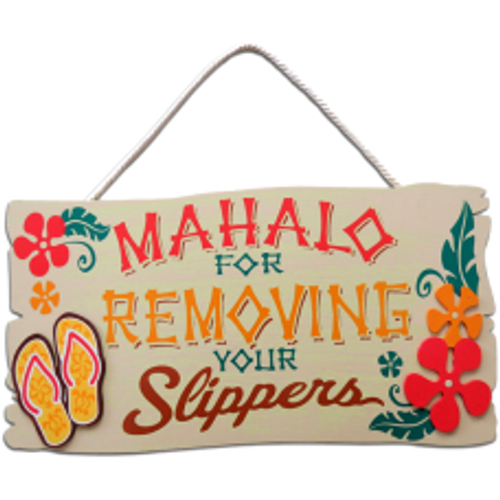 MAHALO FOR REMOVING YOUR SLIPPERS MAHALO FOR REMOVING YOUR SLIPPERS