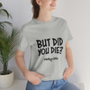 But Did You Die? #BikerLife - Unisex - Jersey Short Sleeve Tee - Light Colors - T-Shirt
