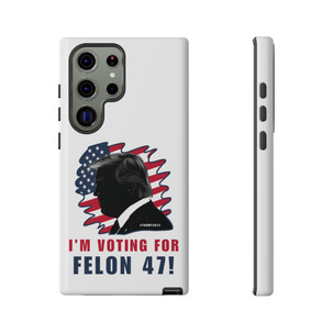 Phone Cases - I'm Voting For Felon 47 - Trump 2024 - Samsung Galaxy S22 S23 S24 - Cell Phone - Tough Cases